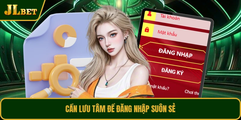 Cần lưu tâm để đăng nhập suôn sẻ