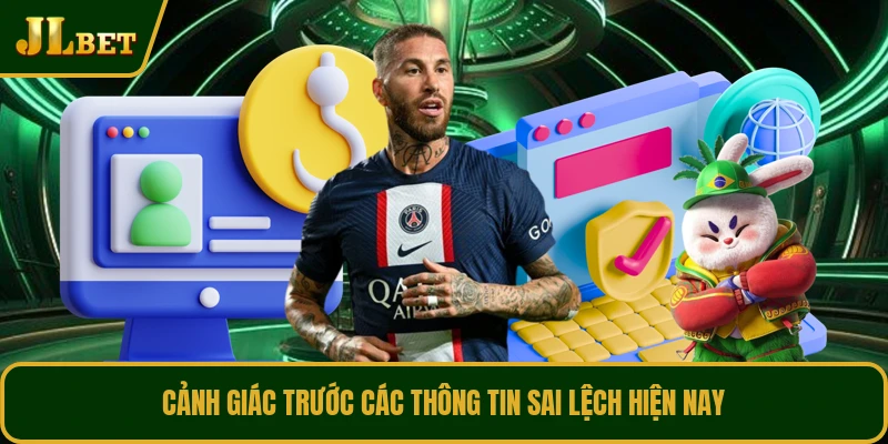 Cảnh giác trước các thông tin sai lệch hiện nay