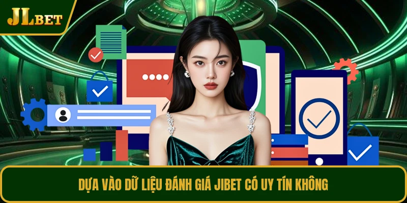 Dựa vào dữ liệu đánh giá Jibet có uy tín không