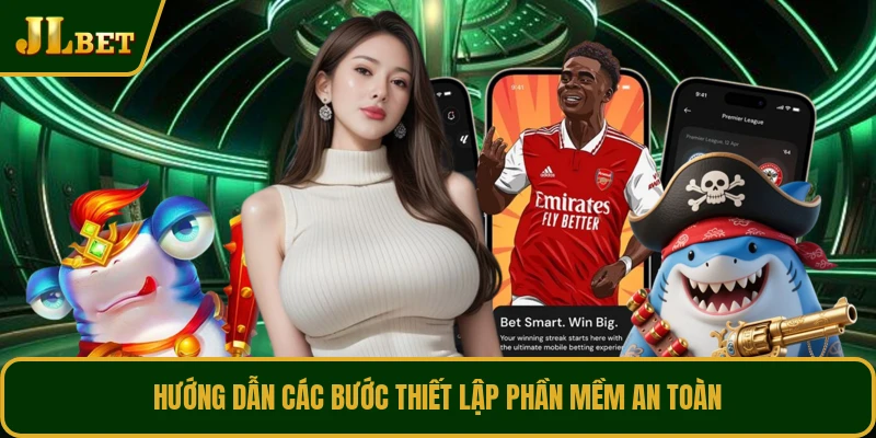 Hướng dẫn các bước thiết lập phần mềm an toàn