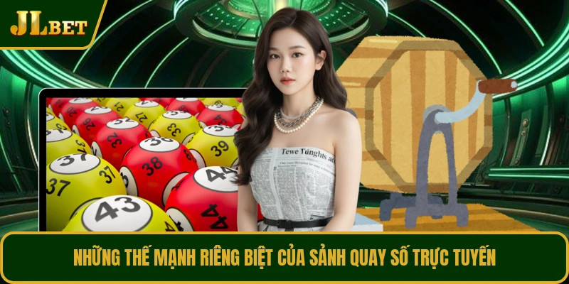 Những thế mạnh riêng biệt của sảnh quay số trực tuyến