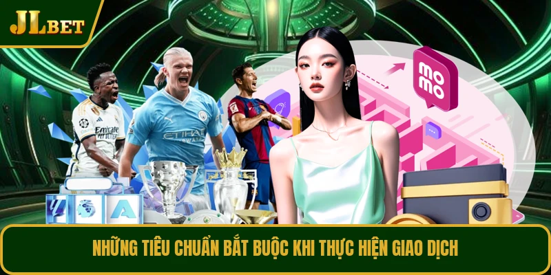 Những tiêu chuẩn bắt buộc khi thực hiện giao dịch