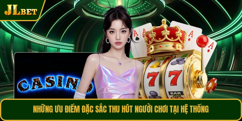 Những ưu điểm đặc sắc thu hút người chơi tại hệ thống