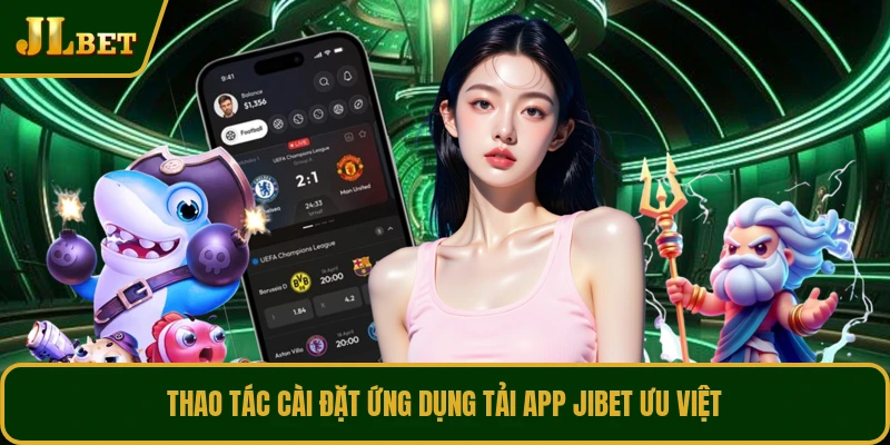 Thao tác cài đặt ứng dụng tải app JIBET ưu việt