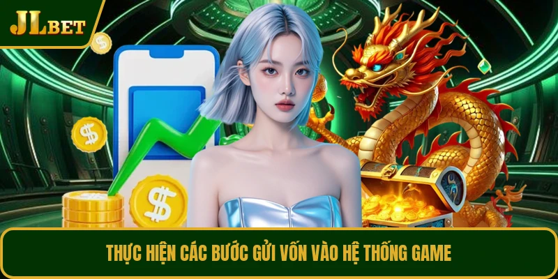 Thực hiện các bước gửi vốn vào hệ thống game