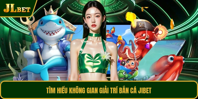 Tìm hiểu không gian giải trí bắn cá JIBET
