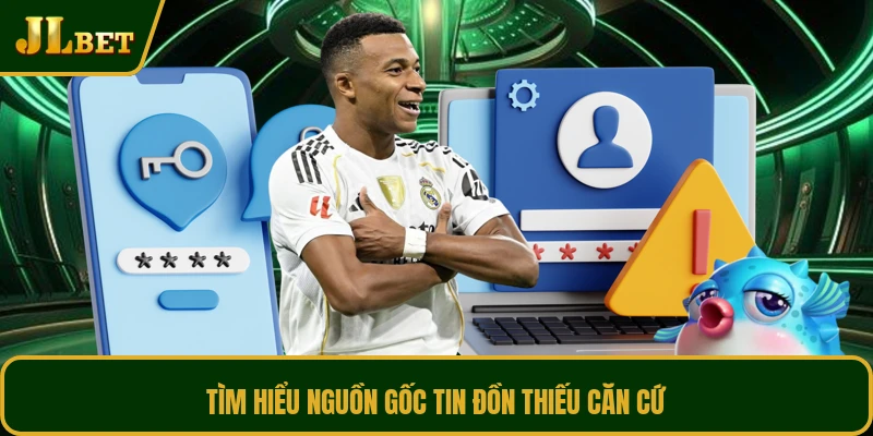 Tìm hiểu nguồn gốc tin đồn thiếu căn cứ