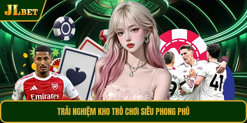 Trải nghiệm kho trò chơi siêu phong phú