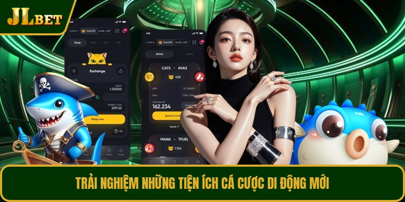 Trải nghiệm những tiện ích cá cược di động mới