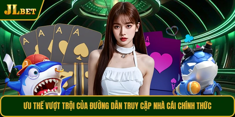Ưu thế vượt trội của đường dẫn truy cập nhà cái chính thức